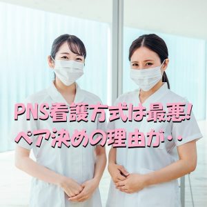 最悪のPNS看護方式！受け持ちの人数は？ペア決めの理由が最悪！？